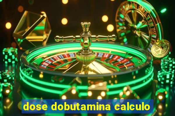 dose dobutamina calculo